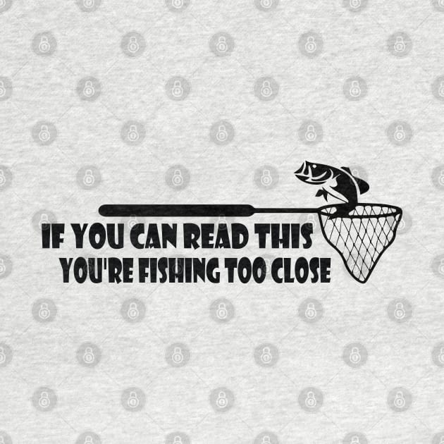 If You Can Read This, You're Fishing Too Close Funny by TheMegaStore